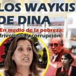 LOS WAYKIS DE DINA “En medio de la pobreza frivolidad y corrupción”